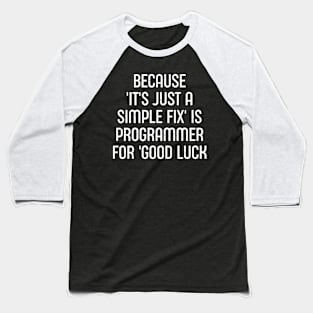 Because 'It's Just a Simple Fix' is Programmer for 'Good Luck' Baseball T-Shirt